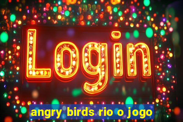 angry birds rio o jogo